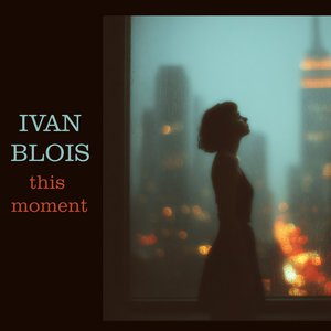This moment — Ivan Blois