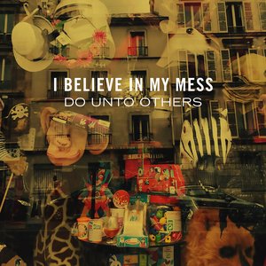 Do Unto Others — I believe in my mess