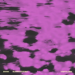 Swim / Surrounded — Tripolism