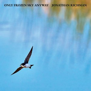 Only Frozen Sky Anyway — Jonathan Richman