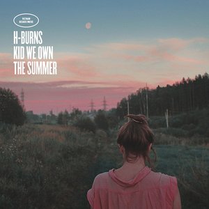 Kid We Own The Summer — H-Burns