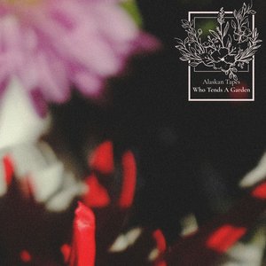 Who Tends a Garden — Alaskan Tapes