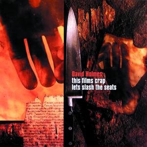 This Film's Crap, Let's Slash The Seats — David Holmes