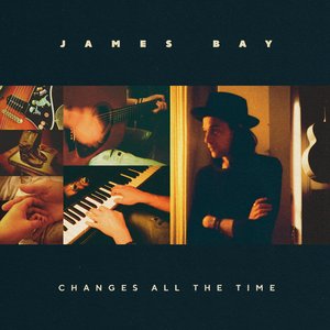 Changes All The Time — James Bay