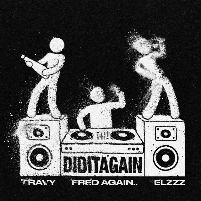 DID IT AGAIN — Travy, Elzzz, Fred again..