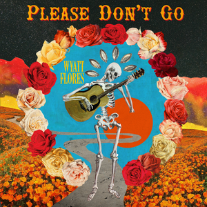 Please Don't Go — Wyatt Flores