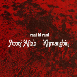 raat ki rani (Khruangbin Remix) — Arooj Aftab