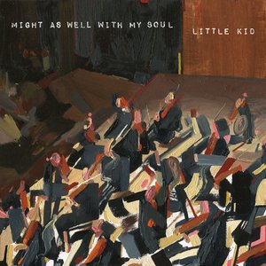 might as well with my soul — Little Kid