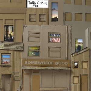 Somewhere Good — Tara Clerkin Trio