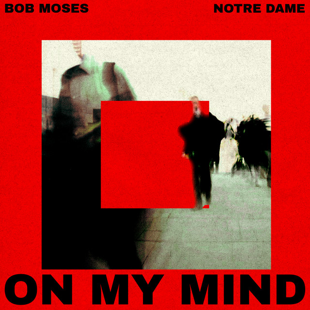 On My Mind — Bob Moses, Notre Dame