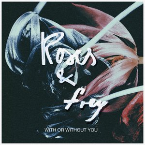 With or Without You — Roses & Frey