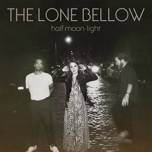 Half Moon Light — The Lone Bellow