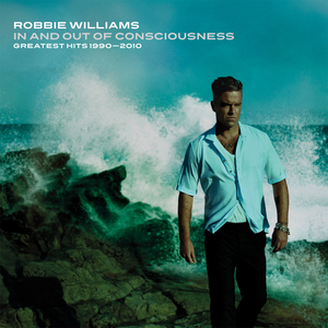 In And Out Of Consciousness: Greatest Hits 1990 - 2010 — Robbie Williams