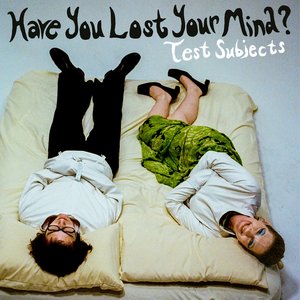 Have You Lost Your Mind? — Test Subjects