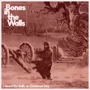 I Heard the Bells on Christmas Day — Bones In The Walls