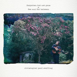 Forgotten but Not Gone & Few and Far Between — Christopher Paul Stelling