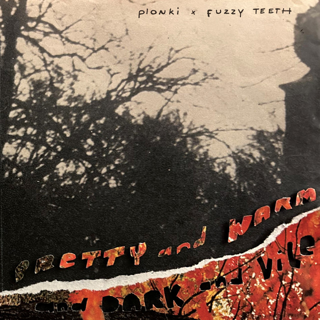 pretty and warm and dark and vile — FUZZY TEETH, plonki