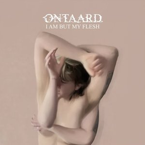 I Am But My Flesh — Ontaard